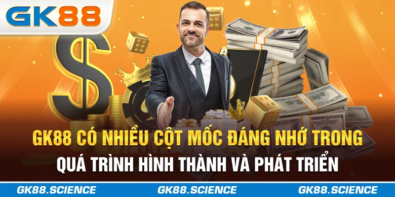 GK88 có nhiều cột mốc đáng nhớ trong quá trình hình thành và phát triển