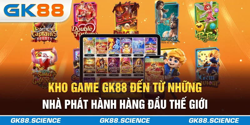 Kho game GK88 đến từ những nhà phát hành hàng đầu thế giới